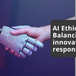 Ethical AI Balancing Innovation and Responsibility